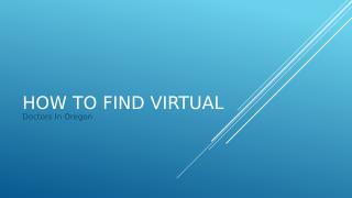 How To Find Virtual Doctors In Oregon.pptx