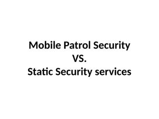 Mobile Patrol Security vs. Static Security.pptx